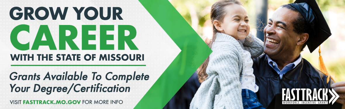 Grow your career with the State of Missouri - Grants Available to complete your degree/certification. Visit fasttrack.mo.gov for more info